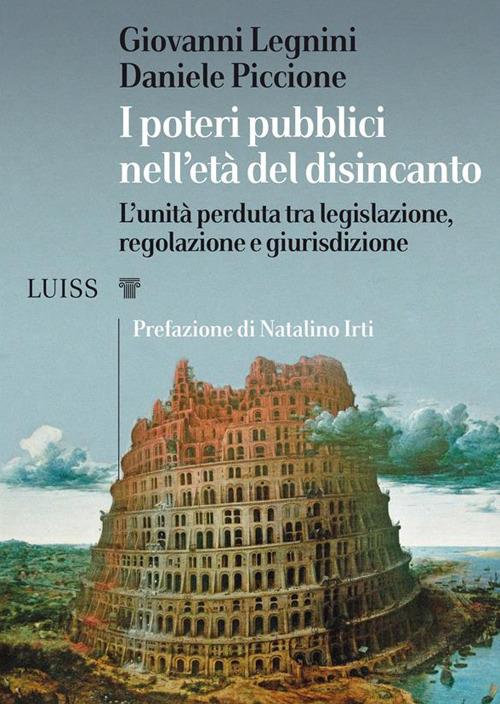 I poteri pubblici nell'età del disincanto. L'unità perduta tra legislazione, regolazione e giurisdizione - Giovanni Legnini,Daniele Piccione - ebook