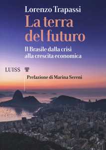 Image of La terra del futuro. Il Brasile, dalla crisi alla crescita economica