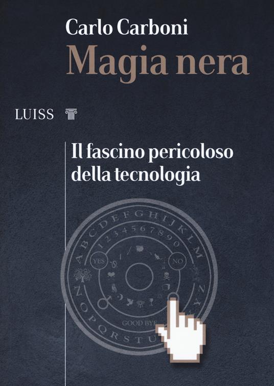 Magia nera. Il fascino pericoloso della tecnologia - Carlo Carboni - copertina