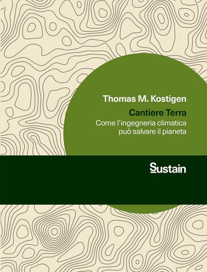 Cantiere Terra. Come l'ingegneria climatica può salvare il pianeta - Thomas M. Kostigen - copertina