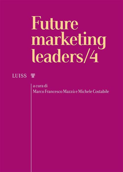 Future marketing leaders. Vol. 4 - Michele Costabile,Marco Francesco Mazzù - ebook
