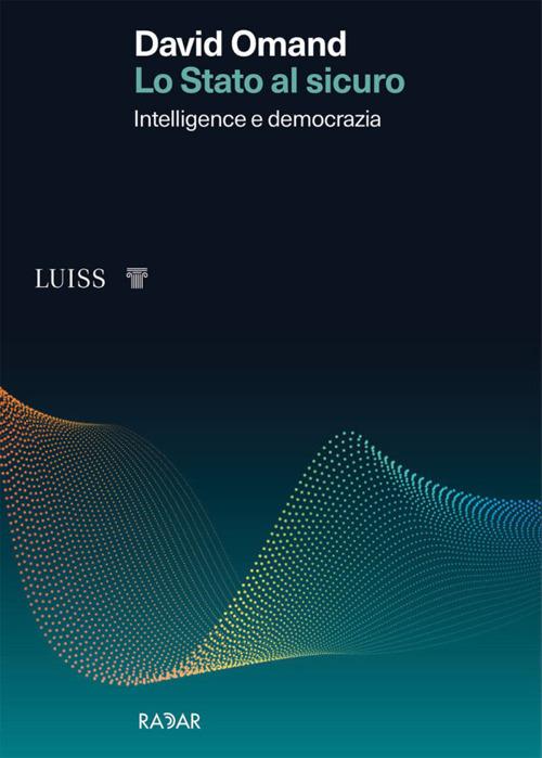 Lo Stato al sicuro. Intelligence e democrazia - David Omand - copertina