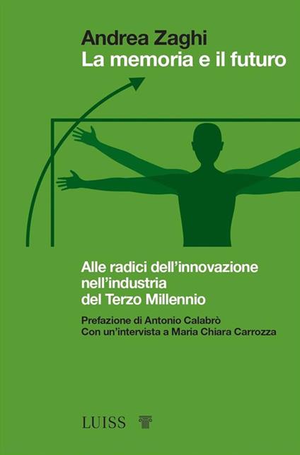 La memoria e il futuro. Alle radici dell'innovazione nell'industria del terzo millennio - Andrea Zaghi - copertina