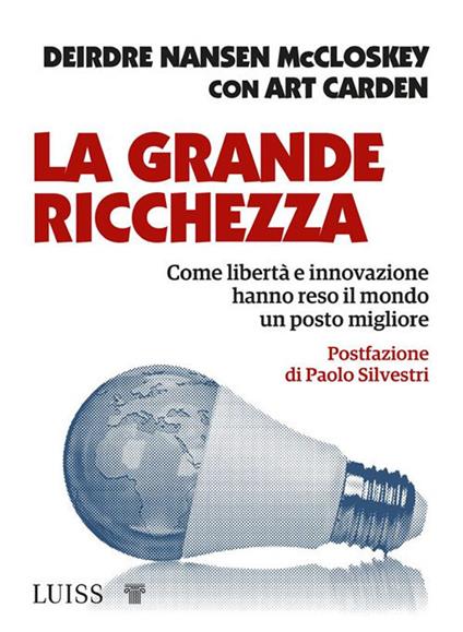 La grande ricchezza. Come libertà e innovazione hanno reso il mondo un posto migliore - Deirdre N. McCloskey - copertina