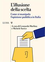 L' illusione della scelta. Come si manipola l'opinione pubblica in Italia