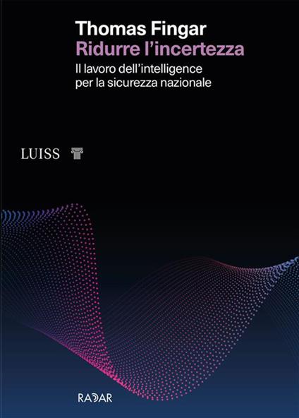 Ridurre l'incertezza. Il lavoro dell'intelligence per la sicurezza nazionale - Thomas Fingar - copertina