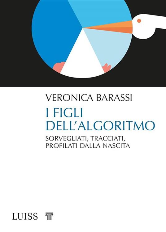 I figli dell'algoritmo. Sorvegliati, tracciati, profilati dalla nascita - Veronica Barassi - ebook