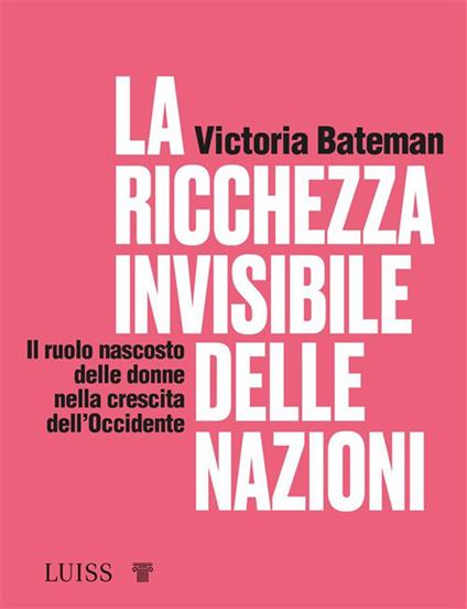 La ricchezza invisibile delle nazioni. Il ruolo nascosto delle donne nella crescita dell'Occidente - Victoria Bateman - ebook