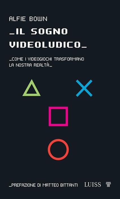 Il sogno videoludico. Come i videogiochi trasformano la realtà - Alfie Bown,Valerio Cianci - ebook