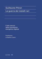 La guerra dei metalli rari. Il lato oscuro della transizione energetica e  digitale - Guillaume Pitron - Libro - Luiss University Press - | IBS