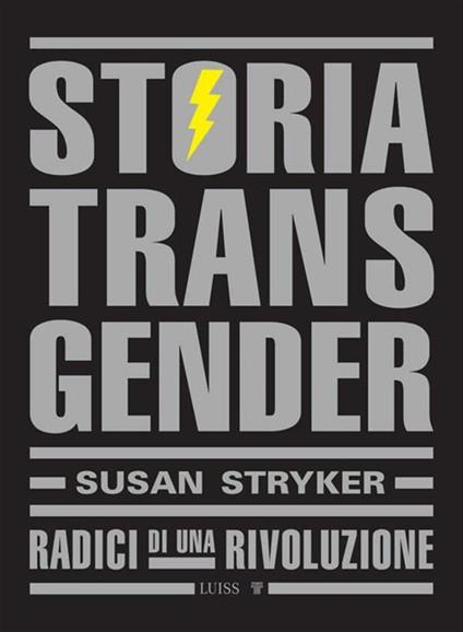 Storia transgender. Radici di una rivoluzione - Susan Stryker,Gruppo di ricerca Ippolita,Laura Fontanella,Marta Palvarini - ebook