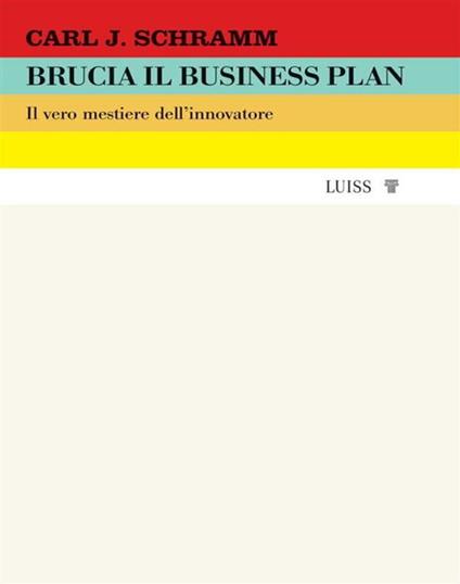 Brucia il business plan. Il vero mestiere dell'innovatore - Carl J. Schramm - ebook