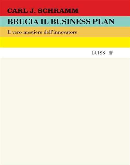 Brucia il business plan. Il vero mestiere dell'innovatore - Carl J. Schramm - ebook