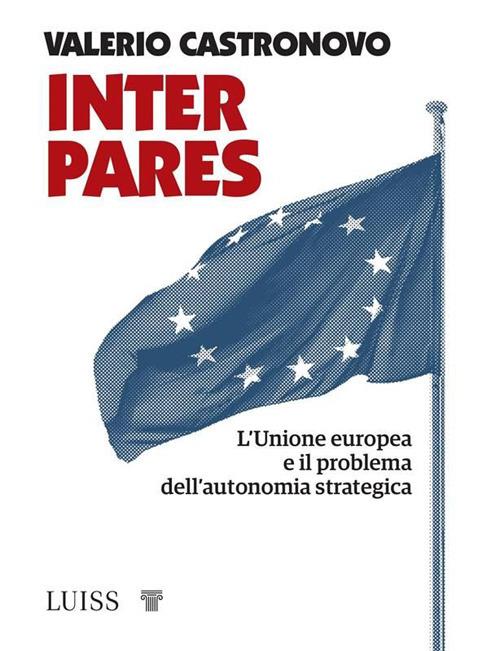 Inter pares. L'Unione europea e il problema dell'autonomia strategica - Valerio Castronovo - ebook