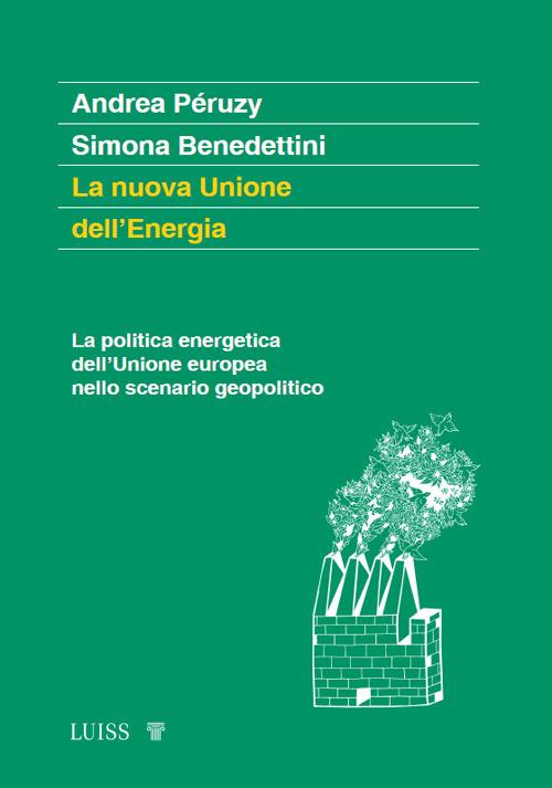 La nuova Unione dell'Energia. La politica energetica dell'Unione europea nello scenario geopolitico - Andrea Péruzy,Simona Benedettini - copertina