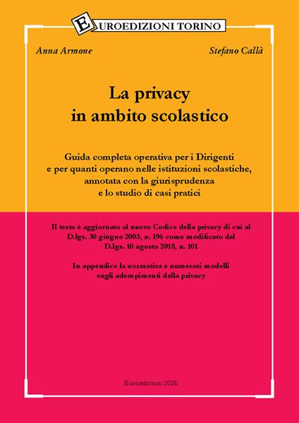 La privacy in ambito scolastico. Guida completa operativa per i dirigenti e per quanti operano nelle istituzioni scolastiche, annotata con la giurisprudenza e lo studio di casi pratici - Anna Armone,Stefano Callà - copertina