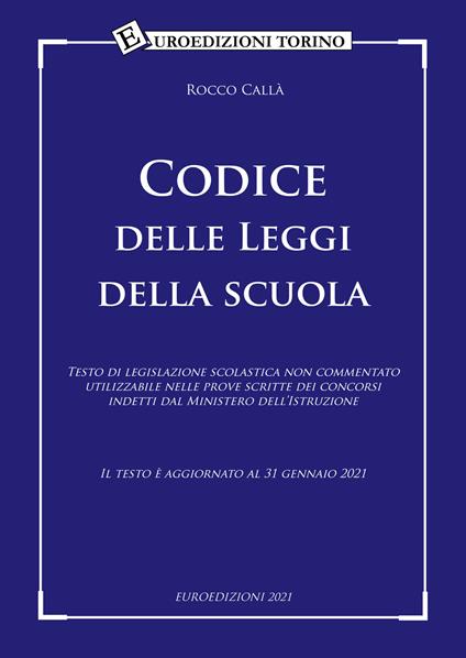 Codice delle leggi della scuola. Il testo è aggiornato al 31 Gennaio 2021 - Rocco Callà - copertina