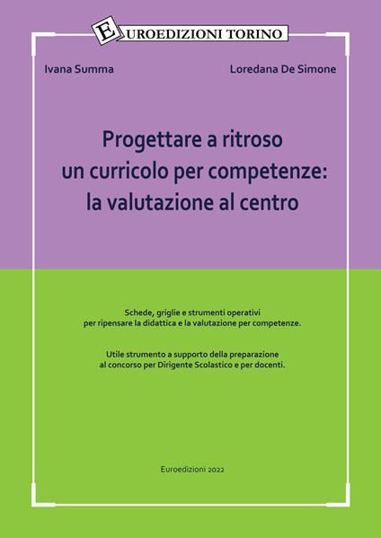 Progettare a ritroso un curricolo per competenze: la valutazione al centro. Utile strumento a supporto della preparazione al concorso per dirigente scolastico e per docenti - Ivana Summa,Loredana De Simone - copertina