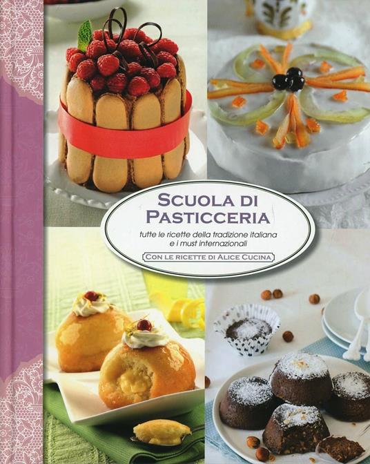 Scuola di pasticceria. Tutte le ricette della tradizione italiana e i must  internazionali - Libro - LT Editore - Alice | IBS