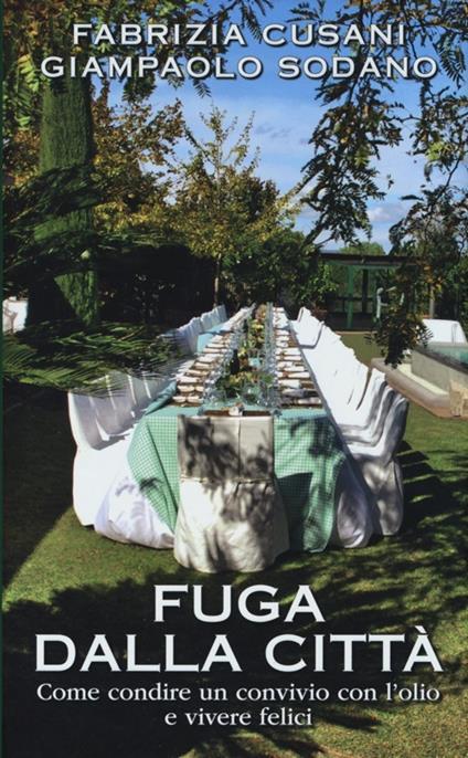 Fuga dalla città. Come condire un convivio con l'olio e vivere felici - Giampaolo Sodano,Fabrizia Cusani - copertina