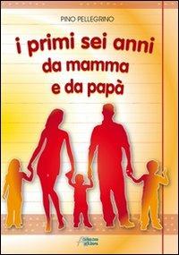 I primi sei anni da mamma e da papà - Pino Pellegrino - copertina