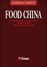 Food China. Diritto alimentare, certificazione e qualità del cibo nella Cina del XXI secolo - Giampaolo Naronte - copertina