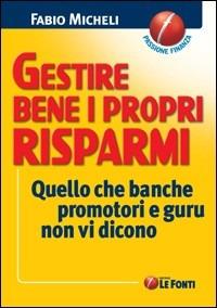 Gestire i propri risparmi. Quello che banche, promotori e guru non vi dicono - Fabio Micheli - copertina