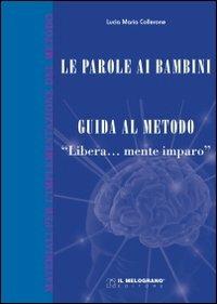 Le parole ai bambini. Guida al metodo. Guida teorica al metodo «Libera...mente imparo» - Lucia Maria Collerone - copertina