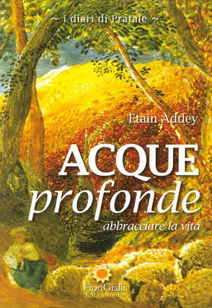 Acque profonde. Abbracciare la vita. I diari di Pratale - Etain Addey - copertina