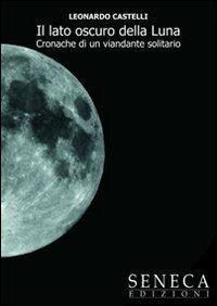 Il lato oscuro della luna. Cronache di un viandante solitario - Leonardo Castelli - copertina