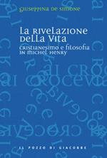 La rivelazione della vita. Cristianesimo e filosofia in Michel Henry