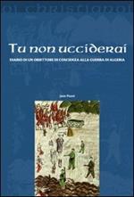 Tu non ucciderai. Diario di un obiettore di coscienza alla guerra di Algeria