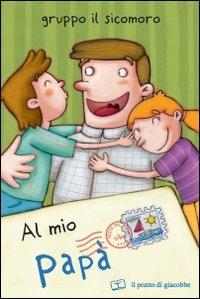 Al mio papà. Ediz. illustrata - Silvia Vecchini,Giusy Capizzi - copertina