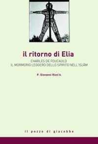 Il ritorno di Elia. Charles de Foucauld e il mormorio leggero dello spirito nell'Islam - Giovanni Rizzi - copertina