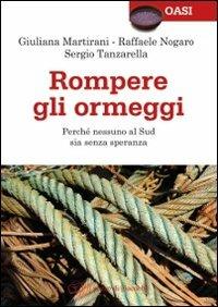 Rompere gli ormeggi. Perché nessuno al Sud sia senza speranza - Giuliana Martirani,Raffaele Nogaro,Sergio Tanzarella - copertina