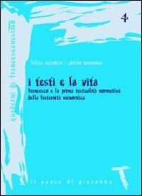 I testi e la vita. Francesco e la prima testualità normativa della fraternità minoritica - Felice Accrocca,Pietro Maranesi - copertina