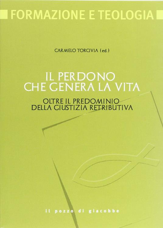 Il perdono che genera la vita. Oltre il pregiudizio della giustizia retributiva - copertina