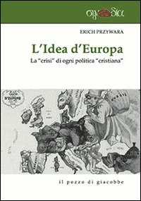 Image of L' idea d'Europa. La «crisi» di ogni politica «cristiana»