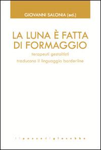 La luna è fatta di formaggio. Terapeuti gestaltisti traducono il linguaggio borderline - copertina