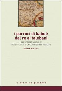 I parroci di Kabul: dal re ai talebani. Una strana missione tra diplomatici, mujaheddin e beduini - copertina