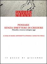 Pensare senza smettere di credere. Filosofia e ricerca teologica oggi