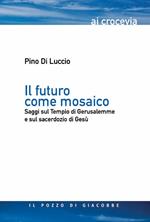 Il futuro come mosaico. Saggi sul Tempio di Gerusalemme e sul sacerdozio di Gesù