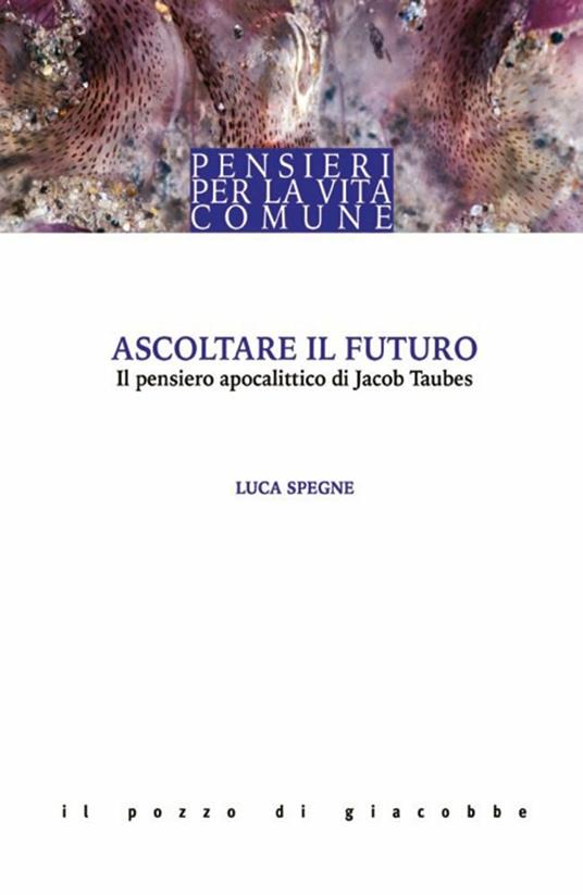 Ascoltare il futuro. Il pensiero apocalittico di Jacob Taubes - Luca Spegne - copertina