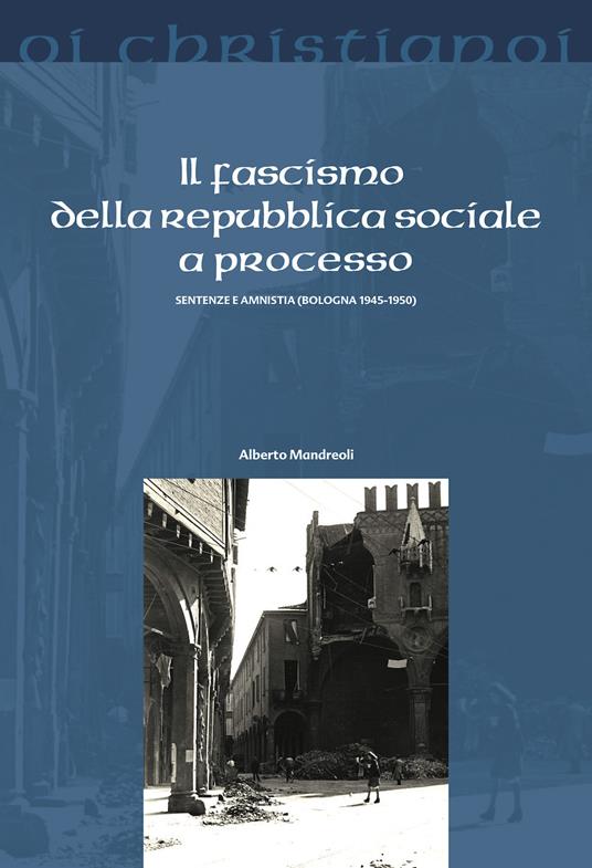 Il fascismo della repubblica sociale a processo. Sentenze e amnistia (Bologna 1945-50) - Alberto Mandreoli - copertina