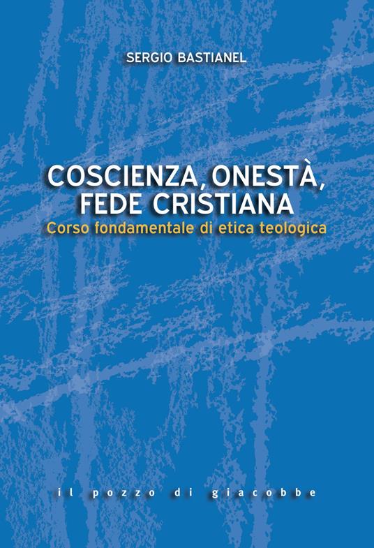 Coscienza, onestà, fede cristiana. Corso fondamentale di etica teologica - Sergio Bastianel - copertina