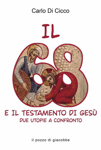 Il 68 e il testamento di Gesù. Due utopie a confronto - Carlo Di Cicco - copertina