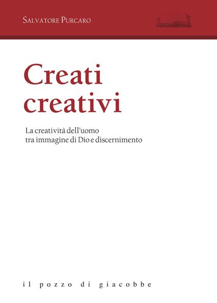 Creati creativi. La creatività dell'uomo tra immagine di Dio e discernimento - Salvatore Purcaro - copertina