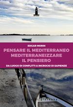 Pensare il Mediterraneo, mediterraneizzare il pensiero. Da luogo di conflitti a incrocio di sapienze