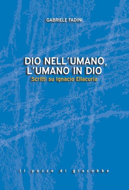 Dio nell'umano, l'umano in Dio. Scritti su Ignacio Ellacuría - Gabriele Fadini - copertina