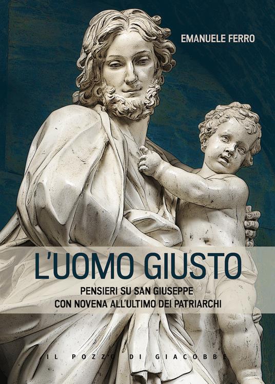 L' Uomo giusto. Pensieri su san Giuseppe con Novena all'ultimo dei patriarchi - Emanuele Ferro - copertina